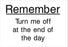 Remember - Turn me off at the end of the day
