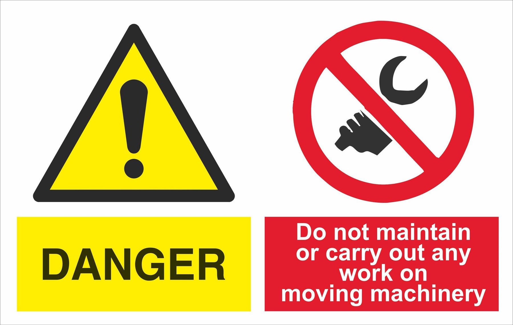 DANGER Do not maintain or carry out work on moving machinery
